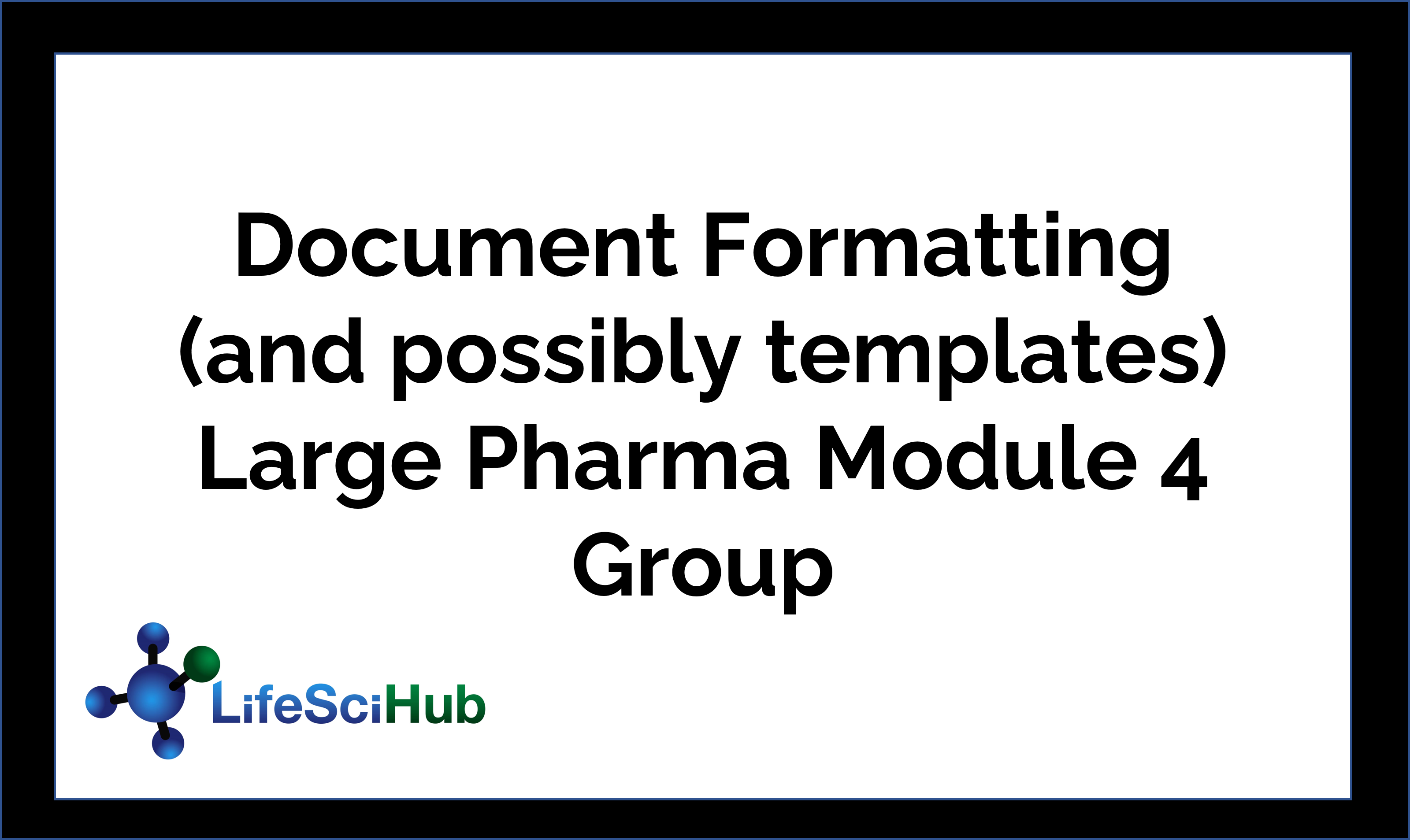 Document Formatting (and possibly templates) Expertise Needed- Large Pharma Module 4 Group