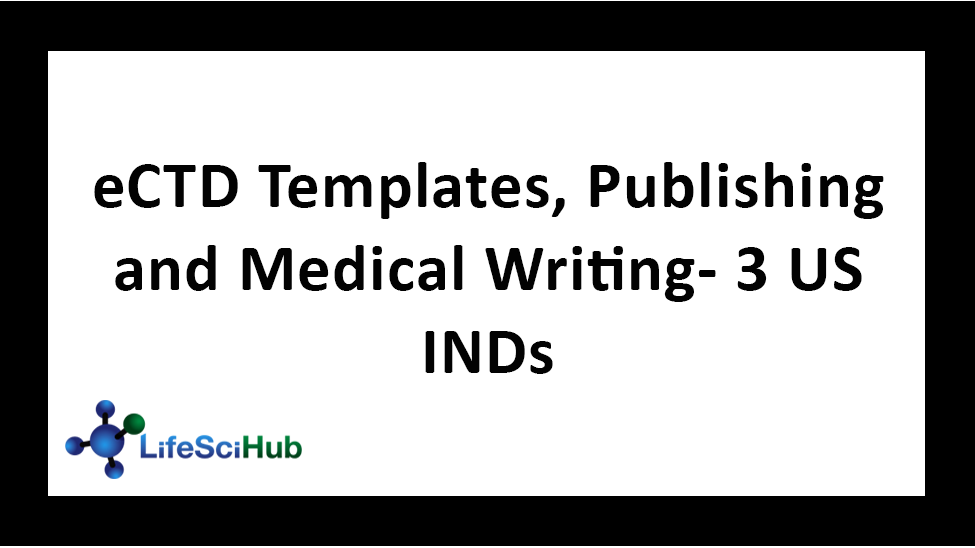 eCTD Templates, Publishing and Medical Writing- 3 US INDs
